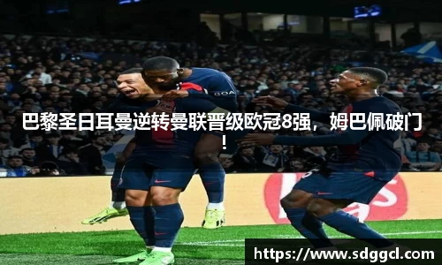 巴黎圣日耳曼逆转曼联晋级欧冠8强，姆巴佩破门！