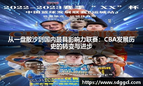 从一盘散沙到国内最具影响力联赛：CBA发展历史的转变与进步