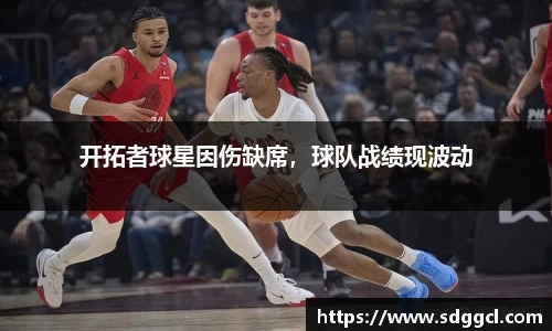 开拓者球星因伤缺席，球队战绩现波动