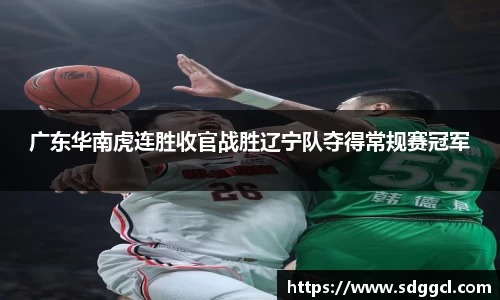 广东华南虎连胜收官战胜辽宁队夺得常规赛冠军