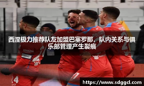 西涅极力推荐队友加盟巴塞罗那，队内关系与俱乐部管理产生裂痕
