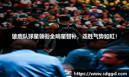 雄鹿队球星领衔全明星替补，连胜气势如虹！