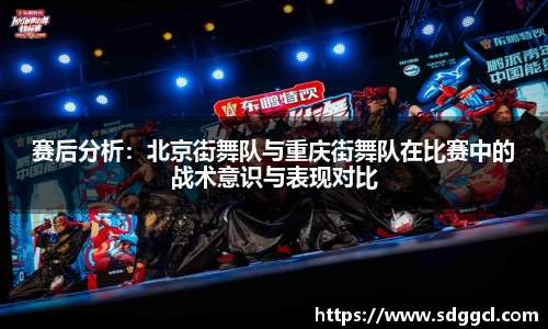 赛后分析：北京街舞队与重庆街舞队在比赛中的战术意识与表现对比