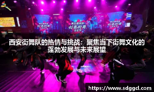 西安街舞队的热情与挑战：聚焦当下街舞文化的蓬勃发展与未来展望