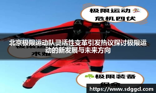 北京极限运动队灵活性变革引发热议探讨极限运动的新发展与未来方向