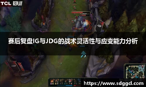 赛后复盘IG与JDG的战术灵活性与应变能力分析