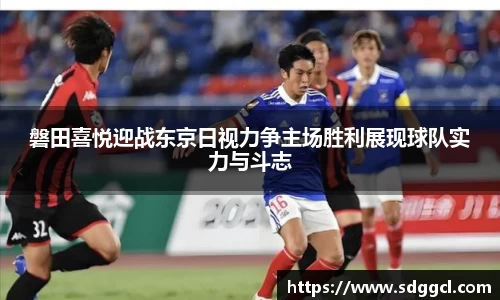 磐田喜悦迎战东京日视力争主场胜利展现球队实力与斗志